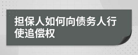 擔(dān)保人如何向債務(wù)人行使追償權(quán)