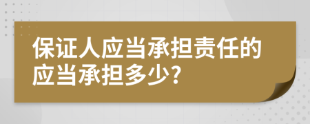 保證人應當承擔責任的應當承擔多少?