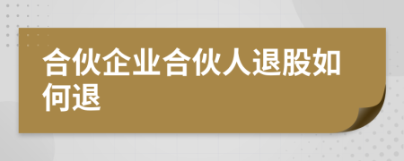 合伙企業(yè)合伙人退股如何退