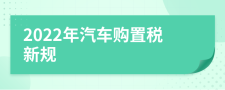 2022年汽車購置稅新規(guī)