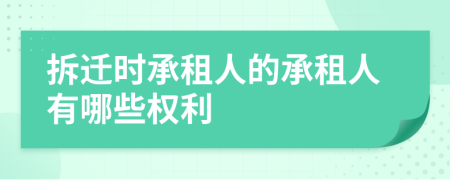 拆遷時承租人的承租人有哪些權(quán)利