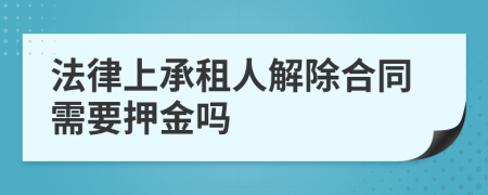 法律上承租人解除合同需要押金嗎