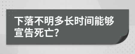 下落不明多長時(shí)間能夠宣告死亡？