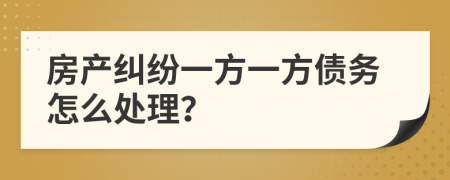 房產(chǎn)糾紛一方一方債務(wù)怎么處理？