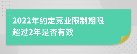 2022年約定競業(yè)限制期限超過2年是否有效