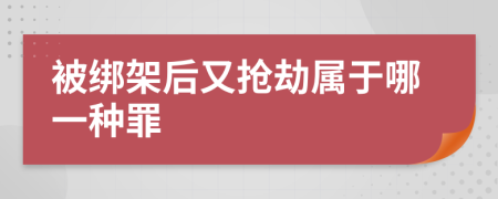 被綁架后又搶劫屬于哪一種罪
