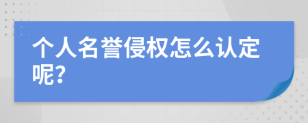 個(gè)人名譽(yù)侵權(quán)怎么認(rèn)定呢？
