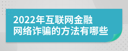 2022年互聯(lián)網(wǎng)金融網(wǎng)絡(luò)詐騙的方法有哪些