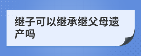 繼子可以繼承繼父母遺產(chǎn)嗎
