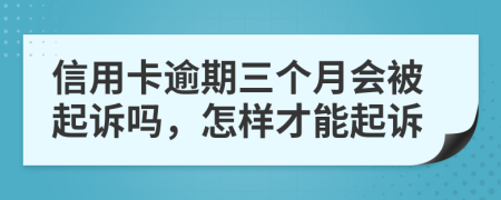 信用卡逾期三個(gè)月會(huì)被起訴嗎，怎樣才能起訴