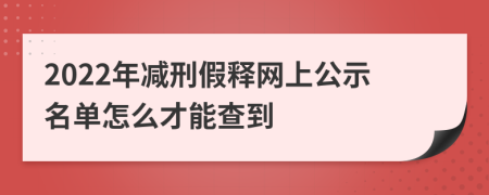 2022年減刑假釋網(wǎng)上公示名單怎么才能查到