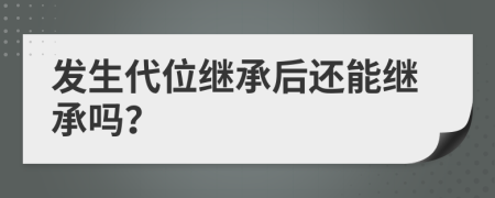 發(fā)生代位繼承后還能繼承嗎？