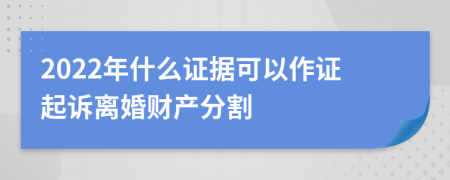 2022年什么證據(jù)可以作證起訴離婚財(cái)產(chǎn)分割