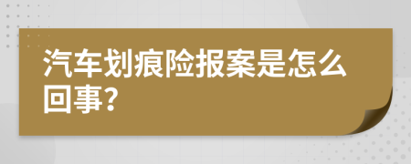 汽車劃痕險(xiǎn)報(bào)案是怎么回事？