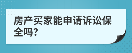 房產(chǎn)買(mǎi)家能申請(qǐng)?jiān)V訟保全嗎？
