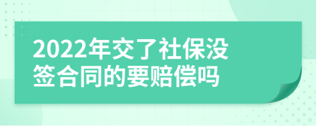 2022年交了社保沒簽合同的要賠償嗎