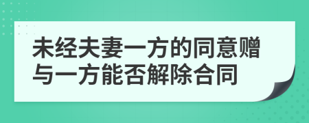 未經(jīng)夫妻一方的同意贈與一方能否解除合同