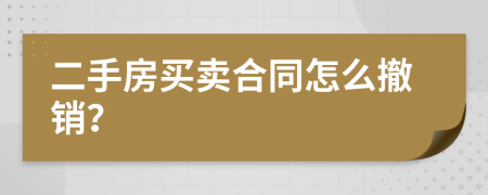 二手房買賣合同怎么撤銷？