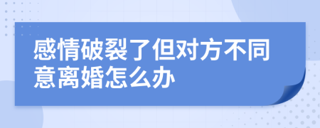 感情破裂了但對方不同意離婚怎么辦