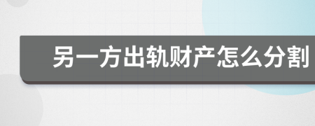 另一方出軌財產怎么分割