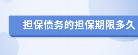 擔(dān)保債務(wù)的擔(dān)保期限多久