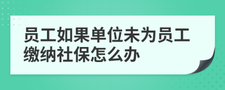 員工如果單位未為員工繳納社保怎么辦