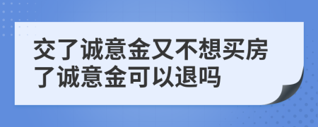 交了誠意金又不想買房了誠意金可以退嗎