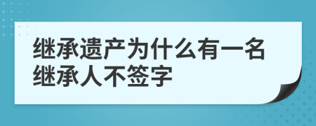 繼承遺產為什么有一名繼承人不簽字