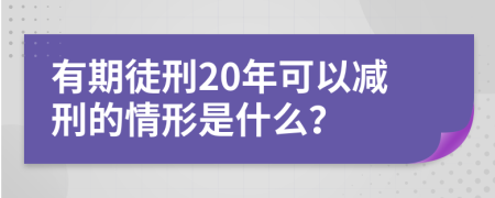 有期徒刑20年可以減刑的情形是什么？