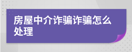 房屋中介詐騙詐騙怎么處理