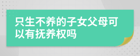 只生不養(yǎng)的子女父母可以有撫養(yǎng)權(quán)嗎