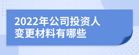 2022年公司投資人變更材料有哪些