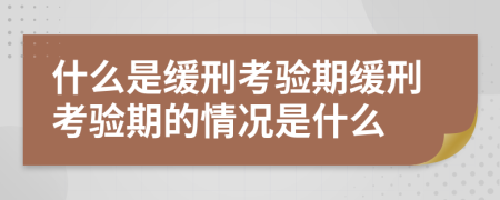 什么是緩刑考驗期緩刑考驗期的情況是什么