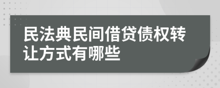 民法典民間借貸債權(quán)轉(zhuǎn)讓方式有哪些