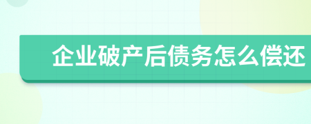 企業(yè)破產(chǎn)后債務(wù)怎么償還