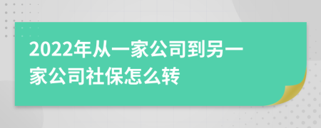 2022年從一家公司到另一家公司社保怎么轉(zhuǎn)