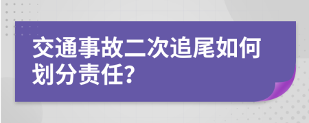 交通事故二次追尾如何劃分責(zé)任？