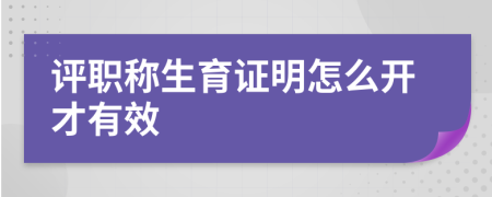 評職稱生育證明怎么開才有效