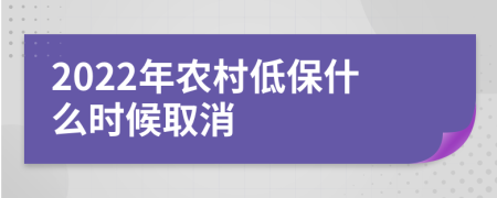 2022年農(nóng)村低保什么時候取消