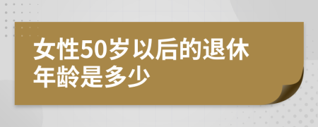 女性50歲以后的退休年齡是多少