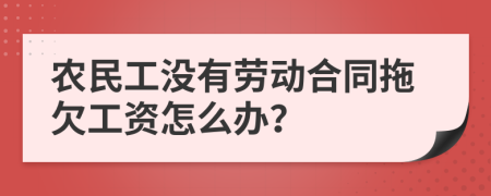 農(nóng)民工沒有勞動合同拖欠工資怎么辦？