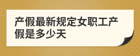 產(chǎn)假最新規(guī)定女職工產(chǎn)假是多少天