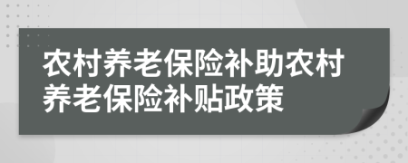 農(nóng)村養(yǎng)老保險補助農(nóng)村養(yǎng)老保險補貼政策