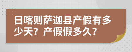 日喀則薩迦縣產(chǎn)假有多少天？產(chǎn)假假多久？