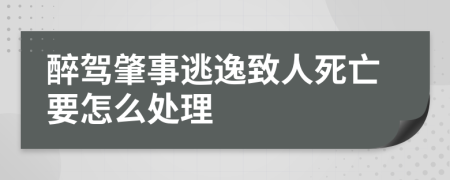 醉駕肇事逃逸致人死亡要怎么處理
