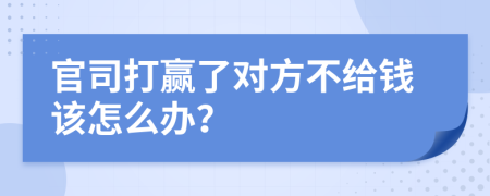 官司打贏了對方不給錢該怎么辦？