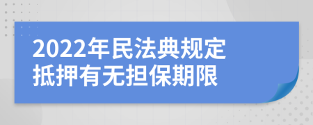 2022年民法典規(guī)定抵押有無(wú)擔(dān)保期限