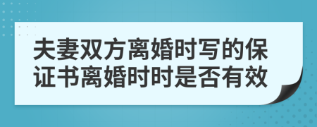 夫妻雙方離婚時寫的保證書離婚時時是否有效