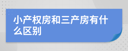小產(chǎn)權(quán)房和三產(chǎn)房有什么區(qū)別