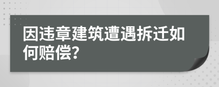 因違章建筑遭遇拆遷如何賠償？